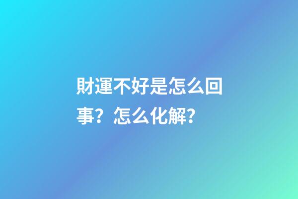 財運不好是怎么回事？怎么化解？