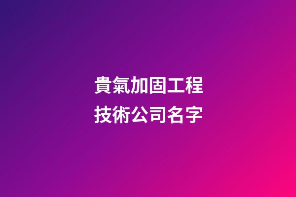 貴氣加固工程技術公司名字-第1張-公司起名-玄機派
