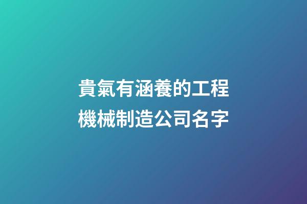 貴氣有涵養的工程機械制造公司名字-第1張-公司起名-玄機派