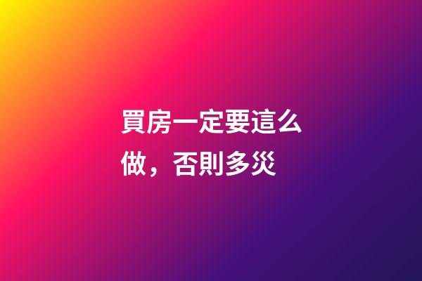 買房一定要這么做，否則多災