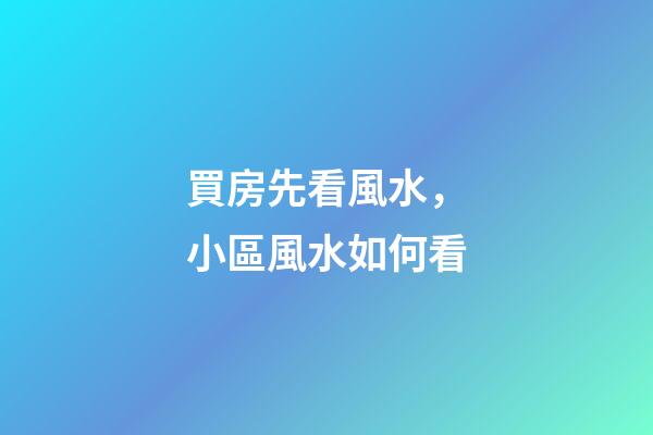 買房先看風水，小區風水如何看?