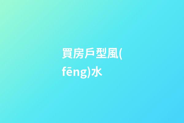 買房戶型風(fēng)水