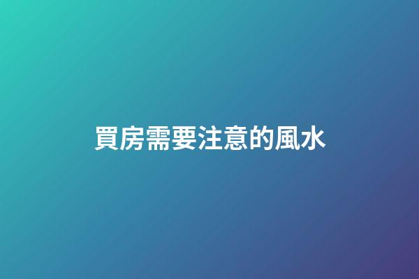 買房需要注意的風水