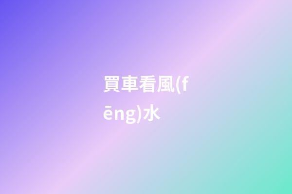 買車看風(fēng)水