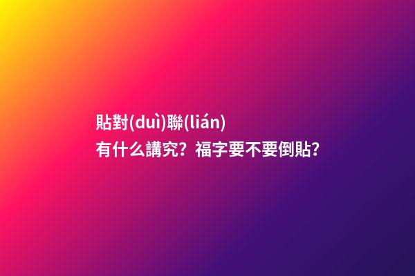 貼對(duì)聯(lián)有什么講究？福字要不要倒貼？