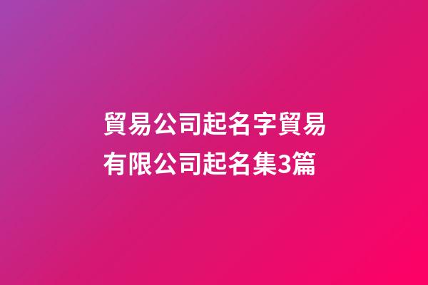 貿易公司起名字貿易有限公司起名集3篇-第1張-公司起名-玄機派