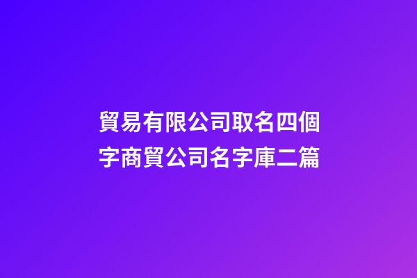 貿易有限公司取名四個字商貿公司名字庫二篇-第1張-公司起名-玄機派