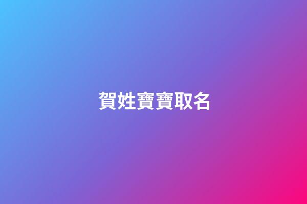 賀姓寶寶取名(賀姓寶寶取名大全兔年)-第1張-寶寶起名-玄機派