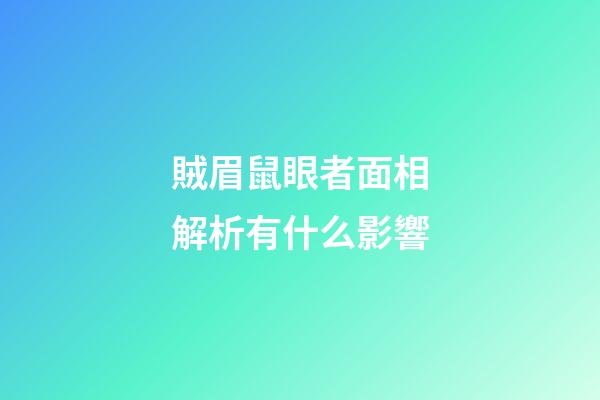 賊眉鼠眼者面相解析有什么影響