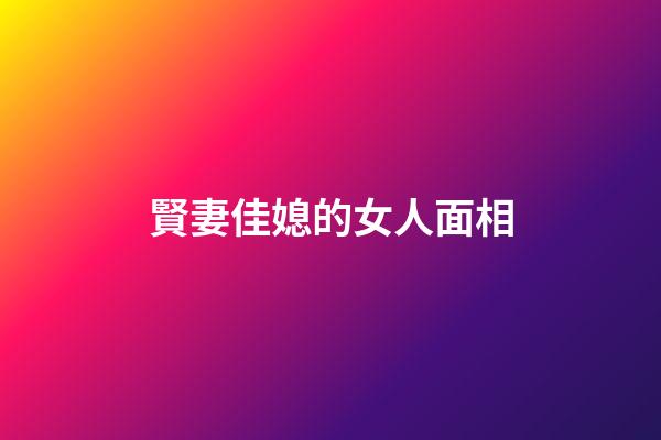 賢妻佳媳的女人面相