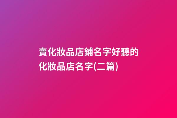 賣化妝品店鋪名字好聽的化妝品店名字(二篇)-第1張-店鋪起名-玄機派