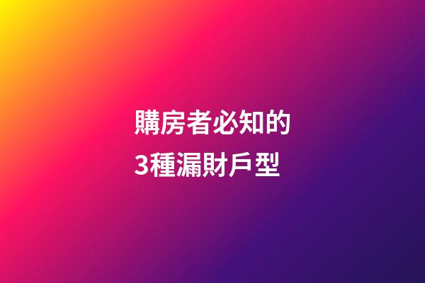 購房者必知的3種漏財戶型