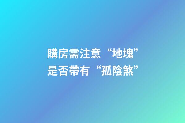 購房需注意“地塊”是否帶有“孤陰煞”