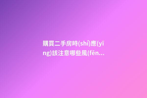 購買二手房時(shí)應(yīng)該注意哪些風(fēng)水要點(diǎn)