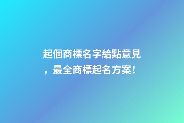 起個商標名字給點意見，最全商標起名方案！-第1張-商標起名-玄機派
