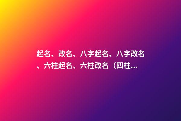 起名、改名、八字起名、八字改名、六柱起名、六柱改名（四柱八字改名）