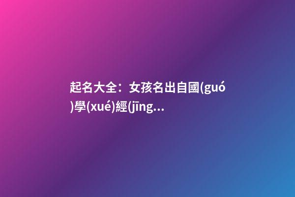 起名大全：女孩名出自國(guó)學(xué)經(jīng)典