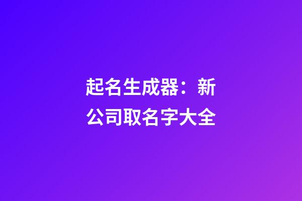 起名生成器：新公司取名字大全-第1張-公司起名-玄機派