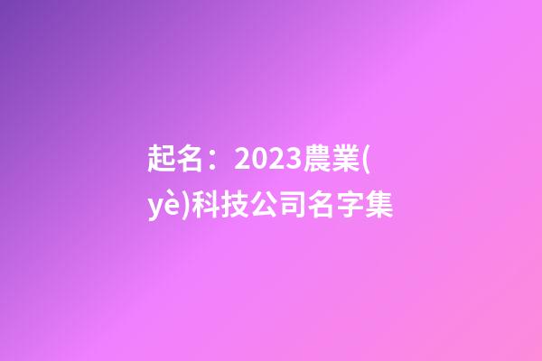 起名：2023農業(yè)科技公司名字集