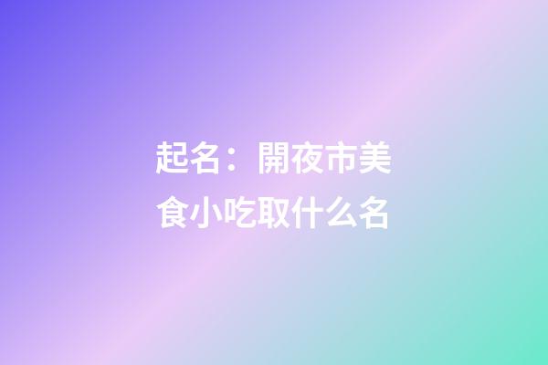 起名：開夜市美食小吃取什么名