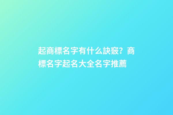 起商標名字有什么訣竅？商標名字起名大全名字推薦