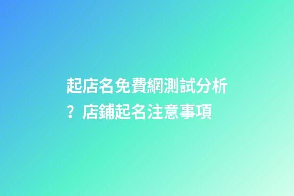 起店名免費網測試分析？店鋪起名注意事項-第1張-店鋪起名-玄機派