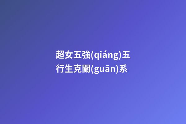 超女五強(qiáng)五行生克關(guān)系