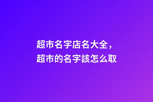 超市名字店名大全，超市的名字該怎么取