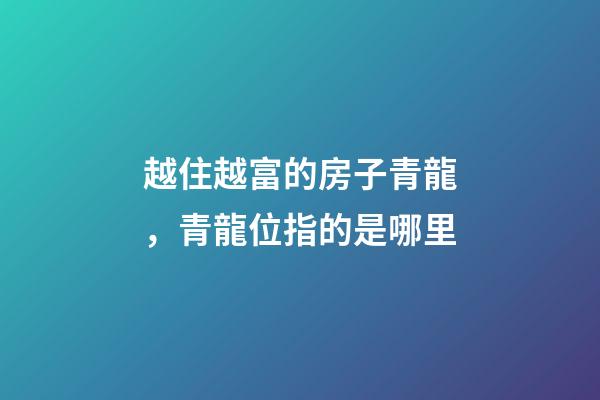 越住越富的房子青龍，青龍位指的是哪里