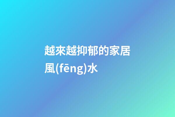 越來越抑郁的家居風(fēng)水