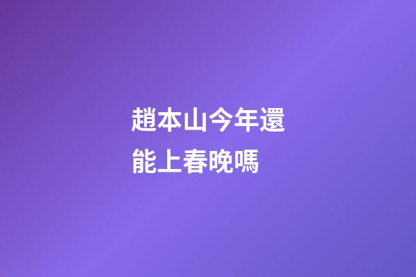 趙本山今年還能上春晚嗎