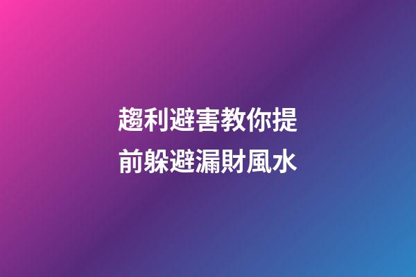 趨利避害教你提前躲避漏財風水