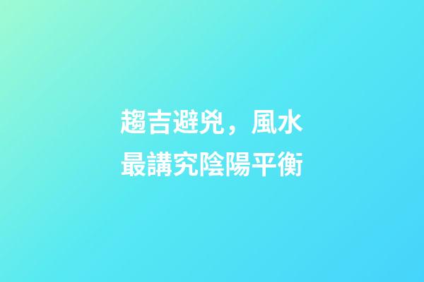 趨吉避兇，風水最講究陰陽平衡