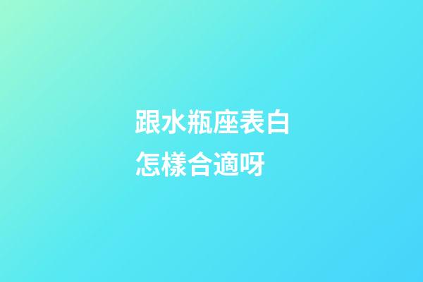 跟水瓶座表白怎樣合適呀-第1張-星座運勢-玄機派