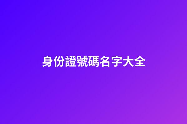身份證號碼名字大全