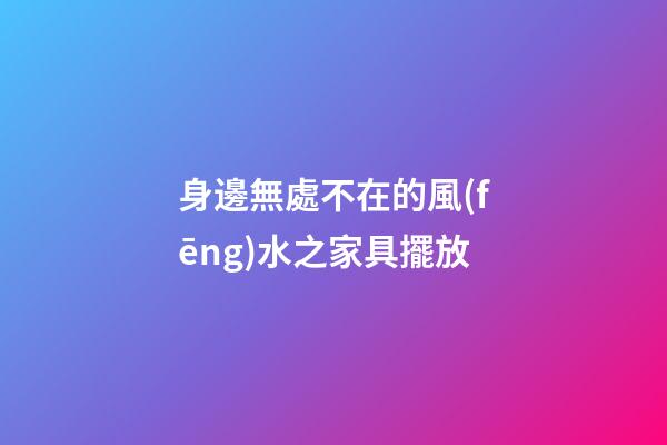 身邊無處不在的風(fēng)水之家具擺放
