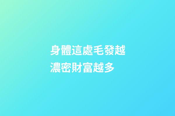 身體這處毛發越濃密財富越多