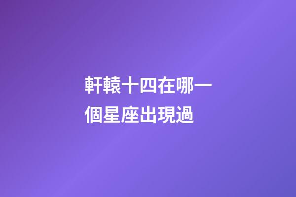 軒轅十四在哪一個星座出現過
