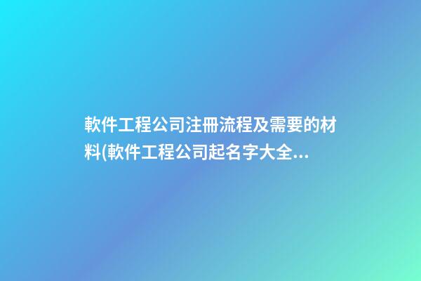 軟件工程公司注冊流程及需要的材料(軟件工程公司起名字大全免費(fèi))-第1張-公司起名-玄機(jī)派