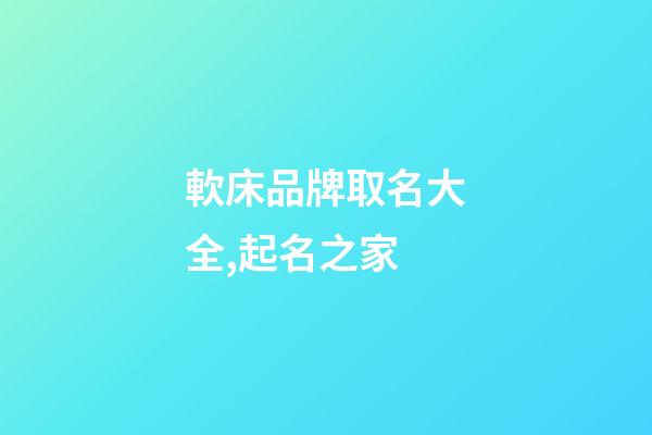 軟床品牌取名大全,起名之家-第1張-商標起名-玄機派