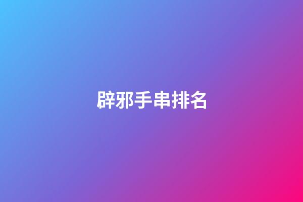 辟邪手串排名