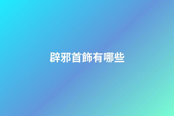 辟邪首飾有哪些