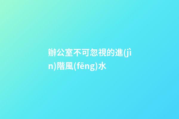 辦公室不可忽視的進(jìn)階風(fēng)水