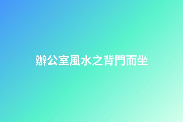 辦公室風水之背門而坐