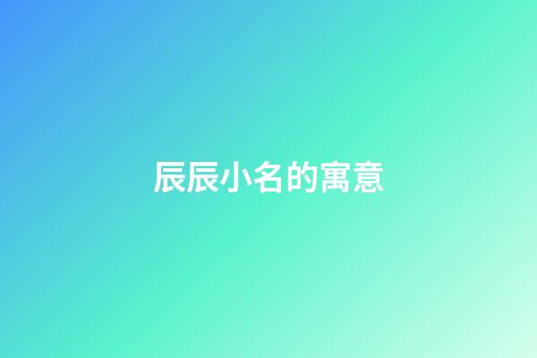 辰辰小名的寓意(辰辰小名的寓意是什么)-第1張-寶寶起名-玄機(jī)派