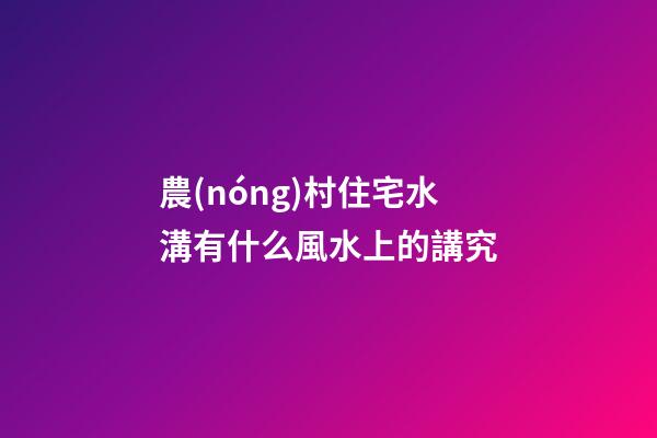 農(nóng)村住宅水溝有什么風水上的講究