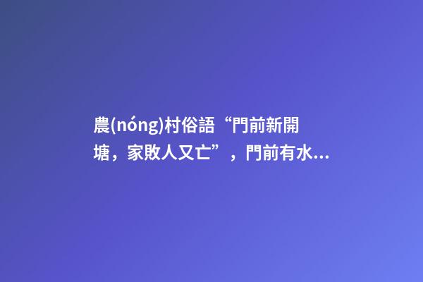 農(nóng)村俗語“門前新開塘，家敗人又亡”，門前有水不好嗎？答案來了