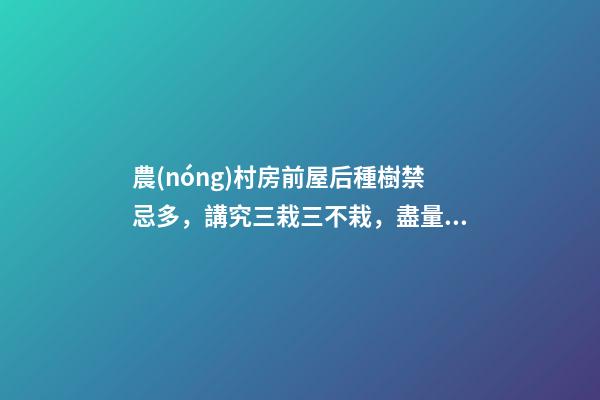 農(nóng)村房前屋后種樹禁忌多，講究三栽三不栽，盡量別種不吉利！