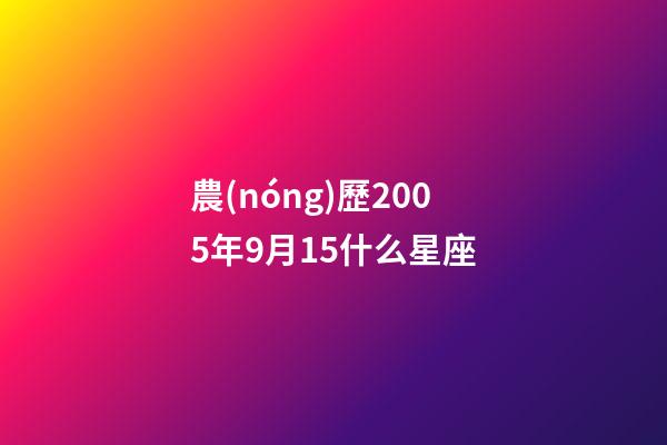 農(nóng)歷2005年9月15什么星座-第1張-星座運勢-玄機派