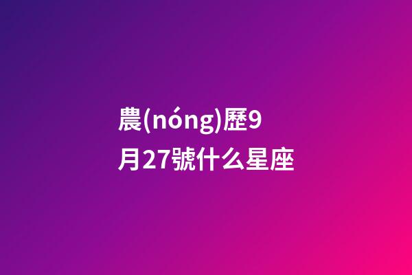 農(nóng)歷9月27號什么星座-第1張-星座運勢-玄機派
